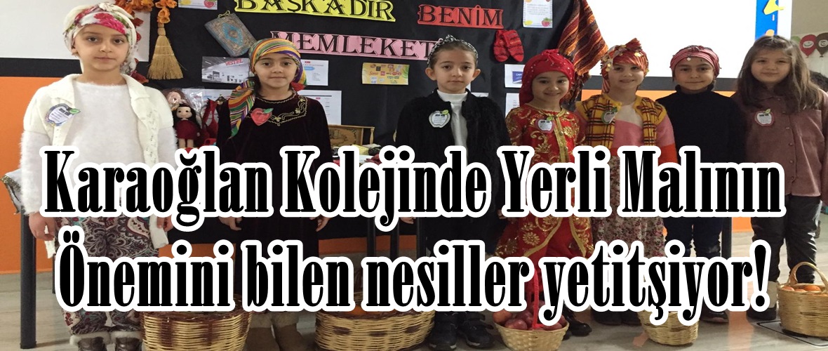 Karaoğlan Kolejinde Yerli Malının önemini bilen nesiller yetitşiyor!