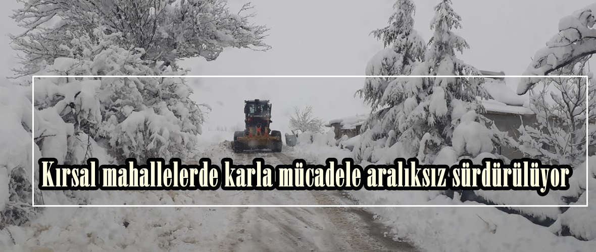 Kırsal mahallelerde karla mücadele aralıksız sürdürülüyor!