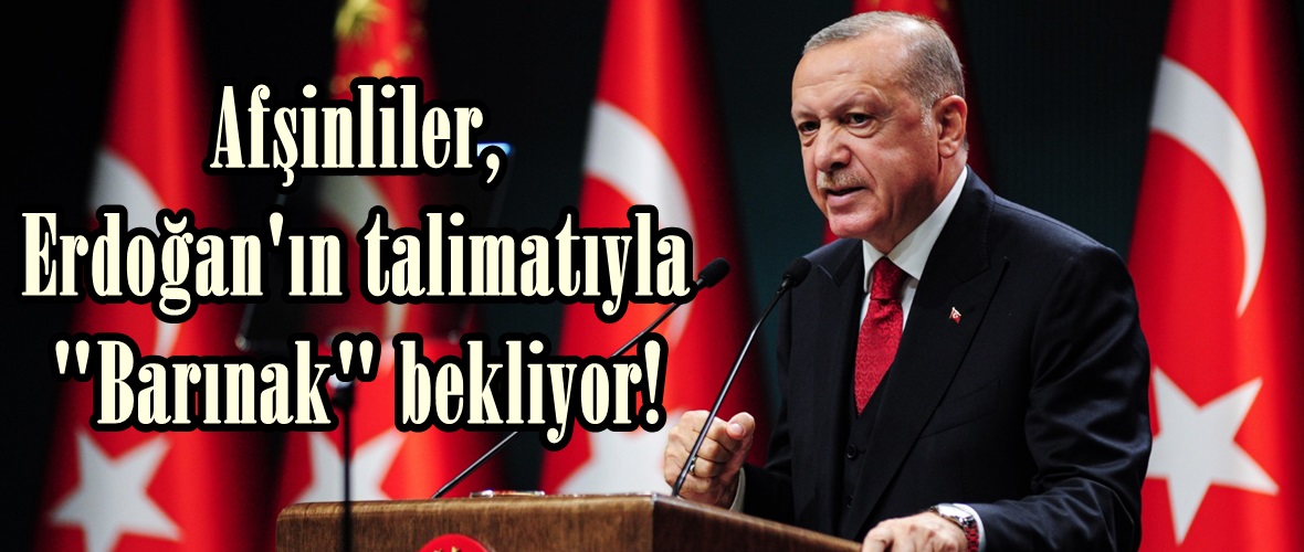 Afşinliler,Erdoğan’ın talimatıyla “Barınak” bekliyor!