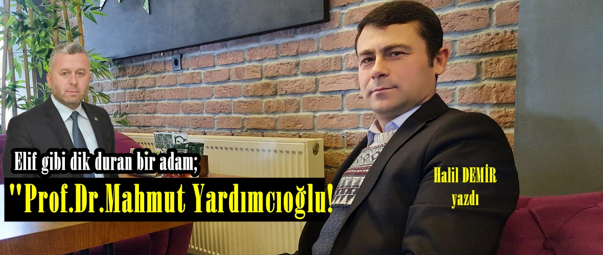 Elif gibi dik duran bir adam; “Prof.Dr.Mahmut Yardımcıoğlu!