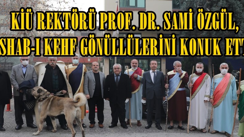KİÜ REKTÖRÜ PROF. DR. SAMİ ÖZGÜL, ESHAB-I KEHF GÖNÜLLÜLERİNİ KONUK ETTİ.
