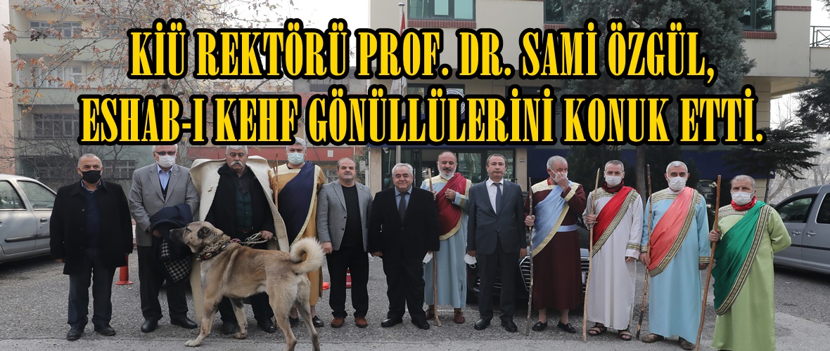 KİÜ REKTÖRÜ PROF. DR. SAMİ ÖZGÜL, ESHAB-I KEHF GÖNÜLLÜLERİNİ KONUK ETTİ.