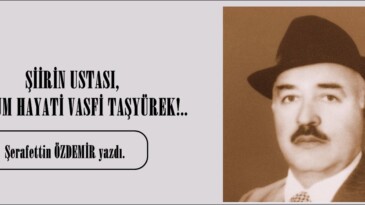 ŞİİRİN USTASI, MERHUM HAYATİ VASFİ TAŞYÜREK!..