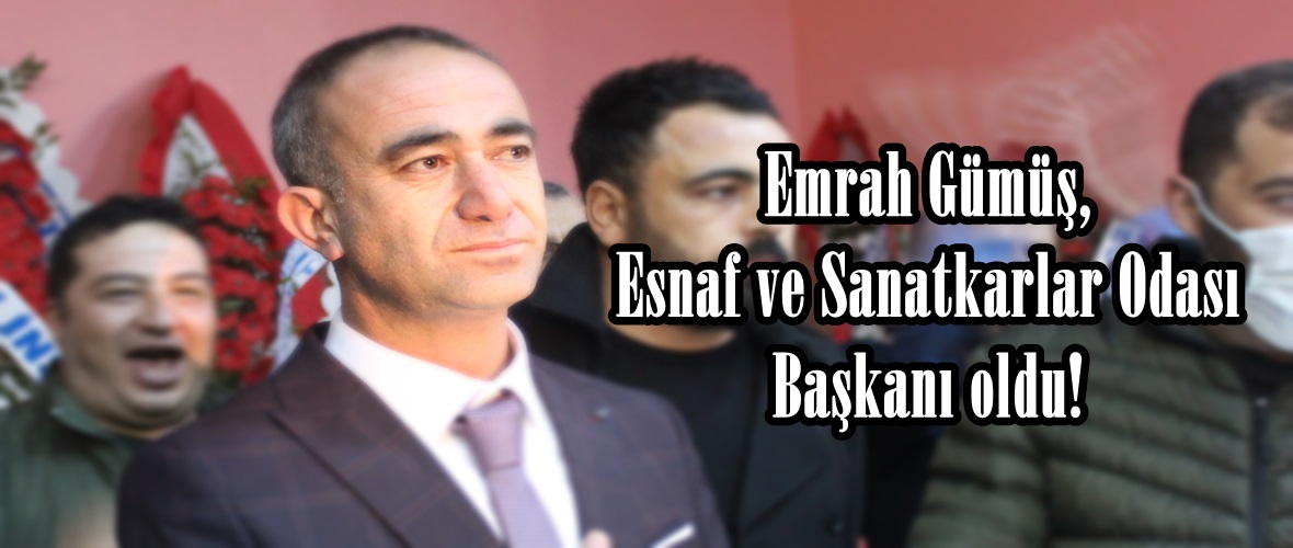 Emrah Gümüş, Esnaf ve Sanatkarlar Odası Başkanı oldu!