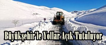 Büyükşehir’le Yollar Açık Tutuluyor.