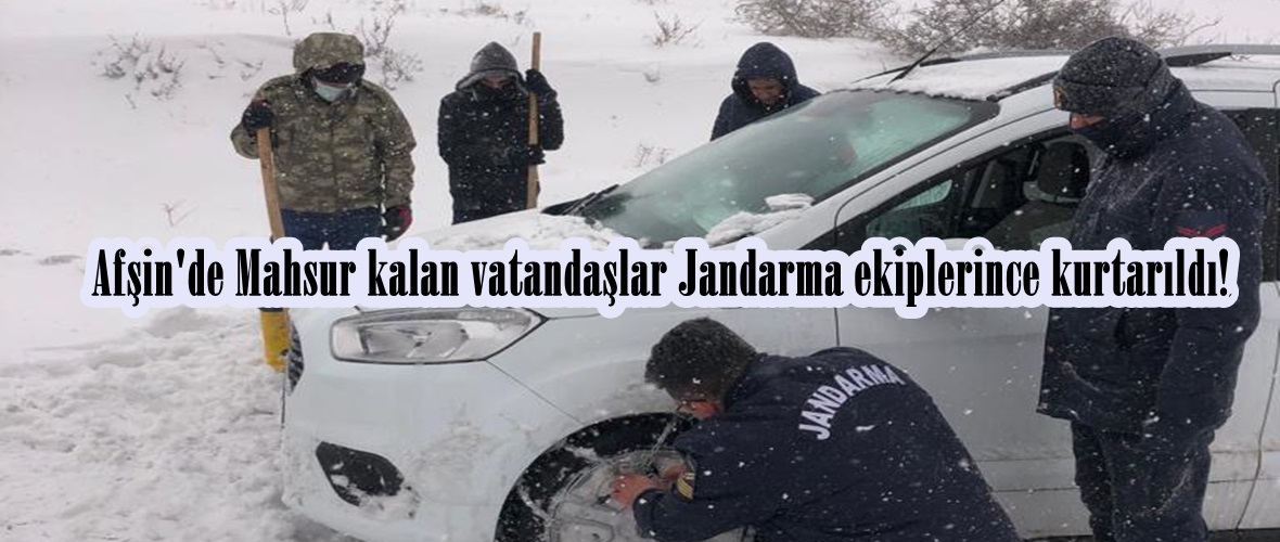 Afşin’de Mahsur kalan vatandaşlar Jandarma ekiplerince kurtarıldı!