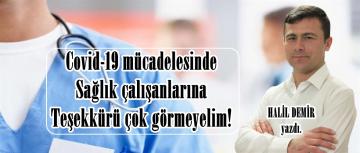 Covid-19 mücadelesinde Sağlık çalışanlarına Teşekkürü çok görmeyelim!