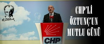 CHP’Lİ ÖZTUNÇ’UN MUTLU GÜNÜ!