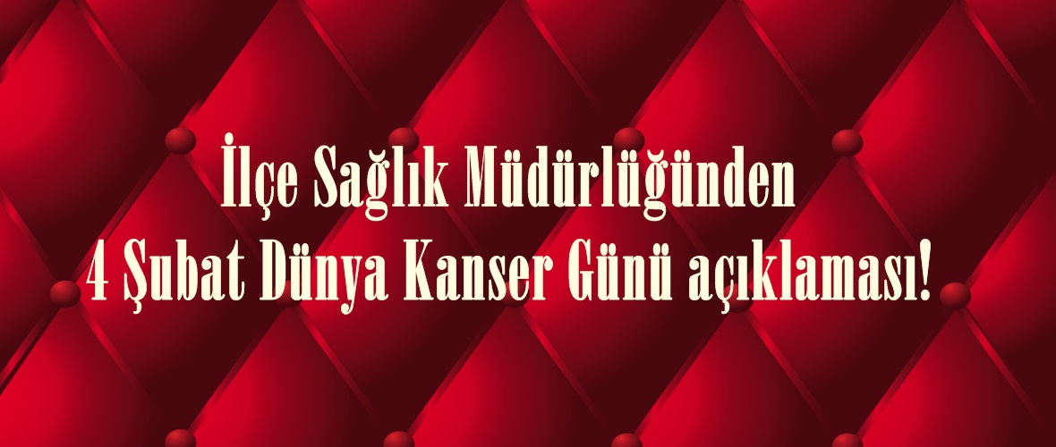 İlçe Sağlık Müdürlüğünden 4 Şubat Dünya Kanser Günü açıklaması!