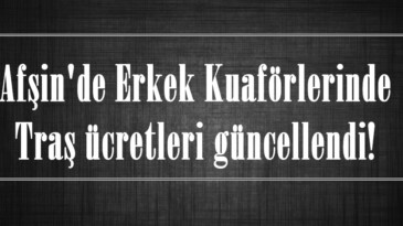 Afşin’de Erkek Kuaförlerinde Traş ücretleri güncellendi!