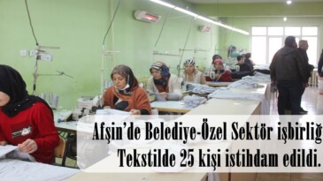 Afşin’de Belediye-Özel Sektör işbirliği ile Tekstilde 25 kişi istihdam edildi.