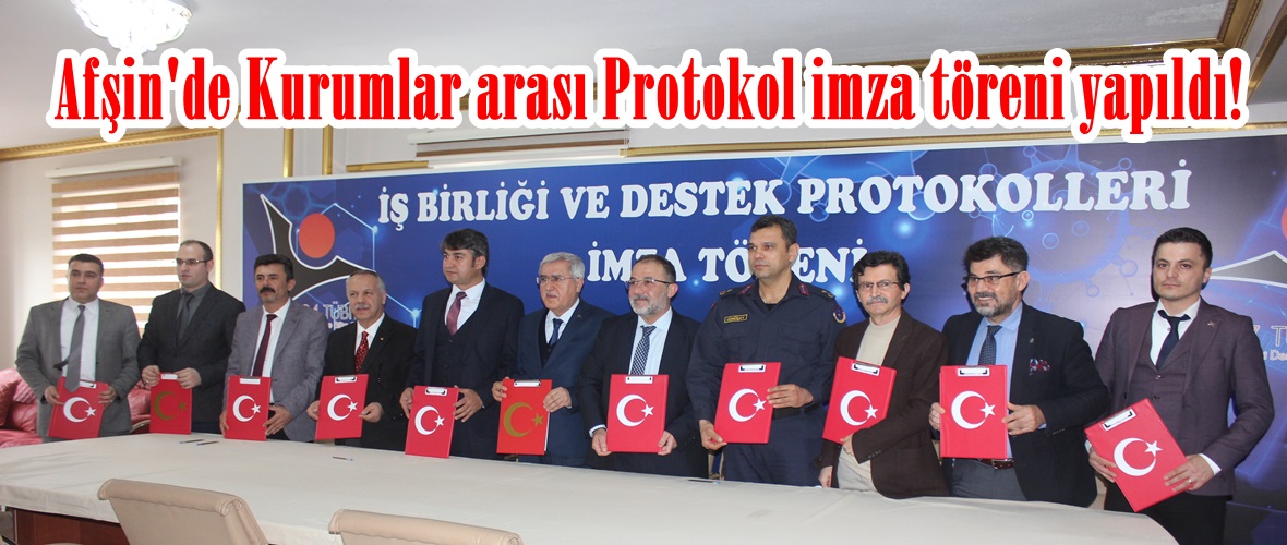 Afşin’de Kurumlar arası Protokol imza töreni yapıldı!