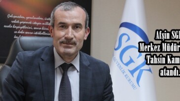 Afşin SGK Merkez Müdürlüğüne Tahsin Kamalak atandı.