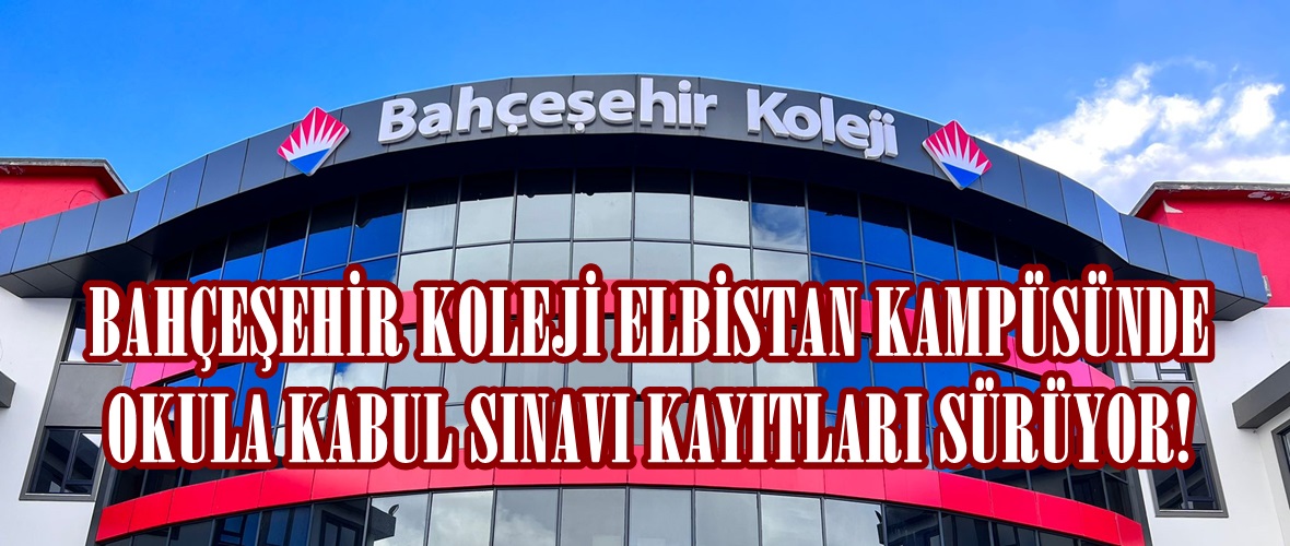 BAHÇEŞEHİR KOLEJİ ELBİSTAN KAMPÜSÜNDE OKULA KABUL SINAVI KAYITLARI SÜRÜYOR!