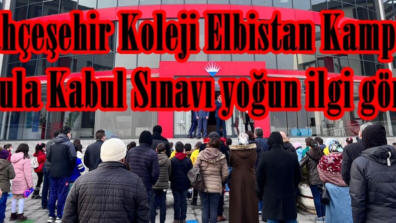 Bahçeşehir Koleji Elbistan Kampüsü Okula Kabul Sınavı yoğun ilgi gördü.