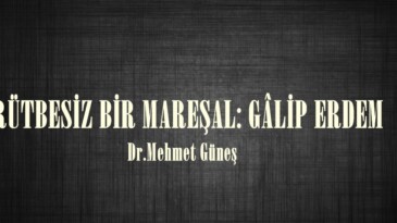 RÜTBESİZ BİR MAREŞAL: GÂLİP ERDEM