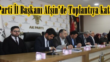 Ak Parti İl Başkanı Afşin’de Toplantıya katıldı.