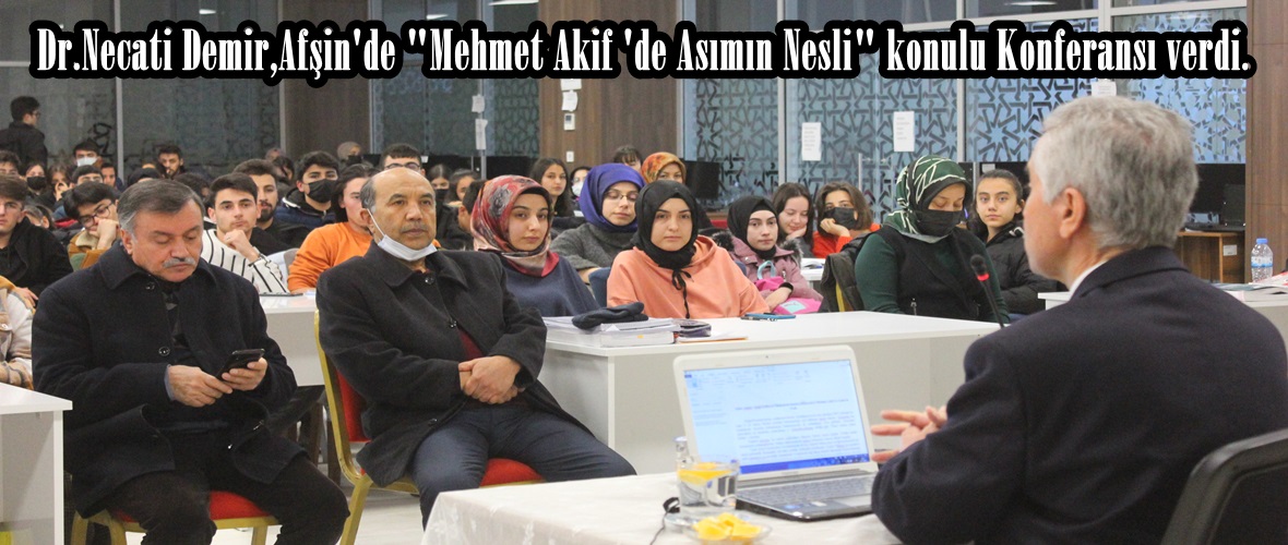 Dr.Necati Demir,Afşin’de “Mehmet Akif ‘de Asımın Nesli” konulu Konferansı verdi.