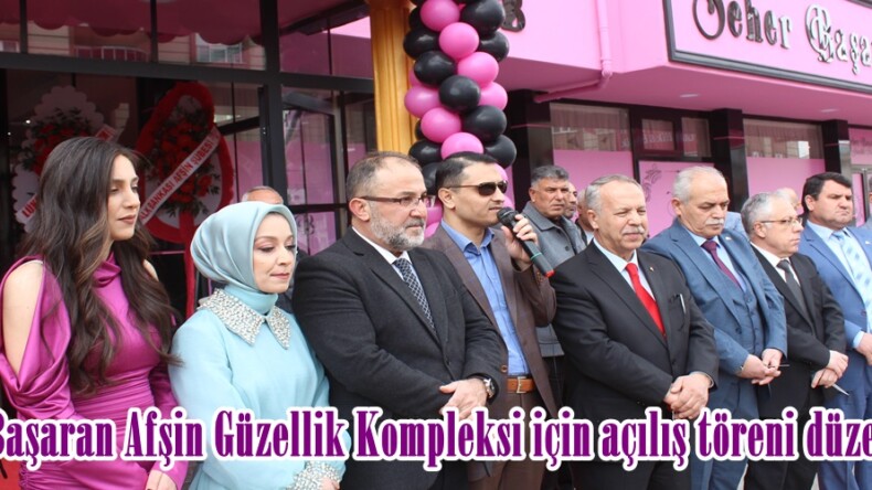 Seher Başaran Afşin Güzellik Kompleksi için açılış töreni düzenlendi.