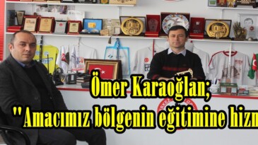 Ömer Karaoğlan; “Amacımız bölgenin eğitimine hizmet”