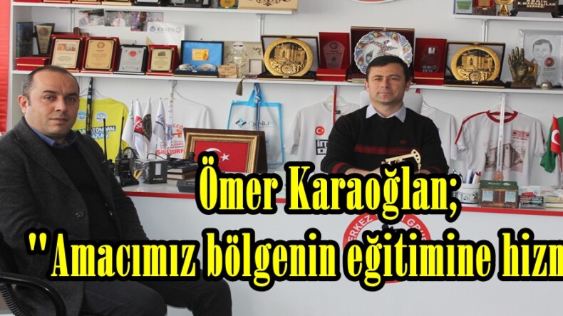 Ömer Karaoğlan; “Amacımız bölgenin eğitimine hizmet”