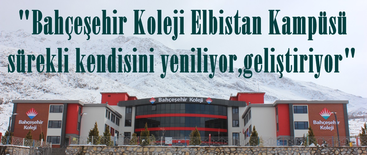 “Bahçeşehir Koleji Elbistan Kampüsü sürekli kendisini yeniliyor,geliştiriyor”