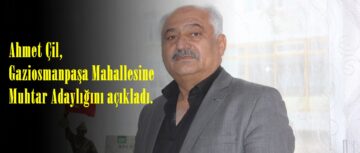 Ahmet Çil,Gaziosmanpaşa Mahallesine Muhtar Adaylığını açıkladı.