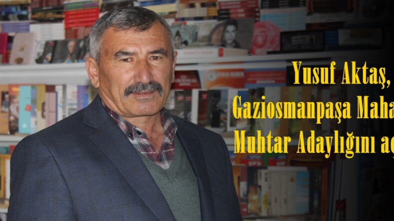 Yusuf Aktaş, Gaziosmanpaşa Mahallesine Muhtar Adaylığını açıkladı.