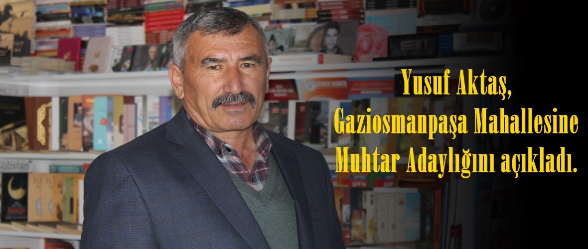 Yusuf Aktaş, Gaziosmanpaşa Mahallesine Muhtar Adaylığını açıkladı.