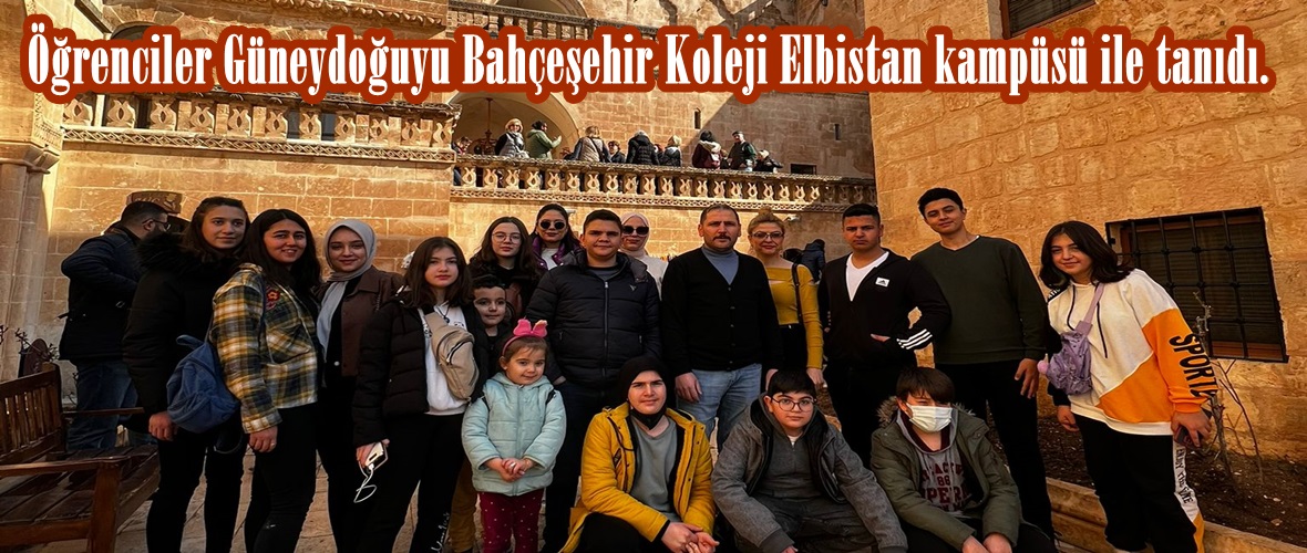 Öğrenciler Güneydoğuyu Bahçeşehir Koleji Elbistan kampüsü ile tanıdı.