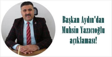 Başkan Aydın’dan Muhsin Yazıcıoğlu açıklaması!