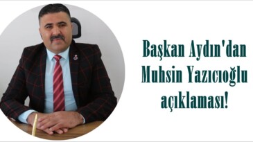 Başkan Aydın’dan Muhsin Yazıcıoğlu açıklaması!