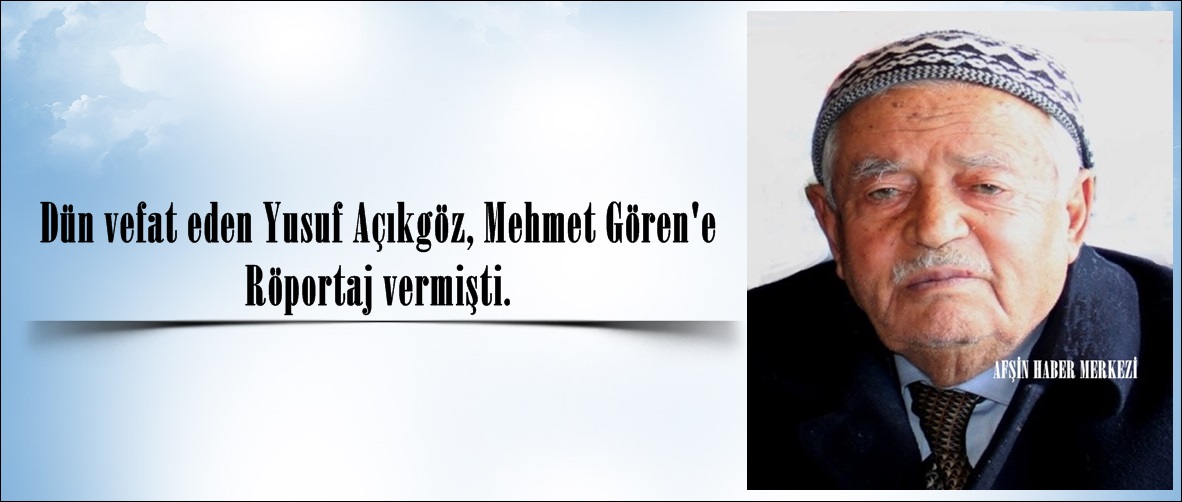 Dün vefat eden Yusuf Açıkgöz, Mehmet Gören’e Röportaj vermişti.