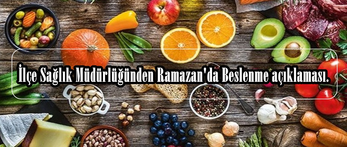 İlçe Sağlık Müdürlüğünden Ramazan’da Beslenme açıklaması.