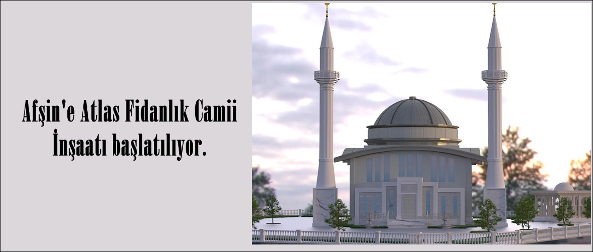Afşin’e Atlas Fidanlık Camii İnşaatı başlatılıyor.
