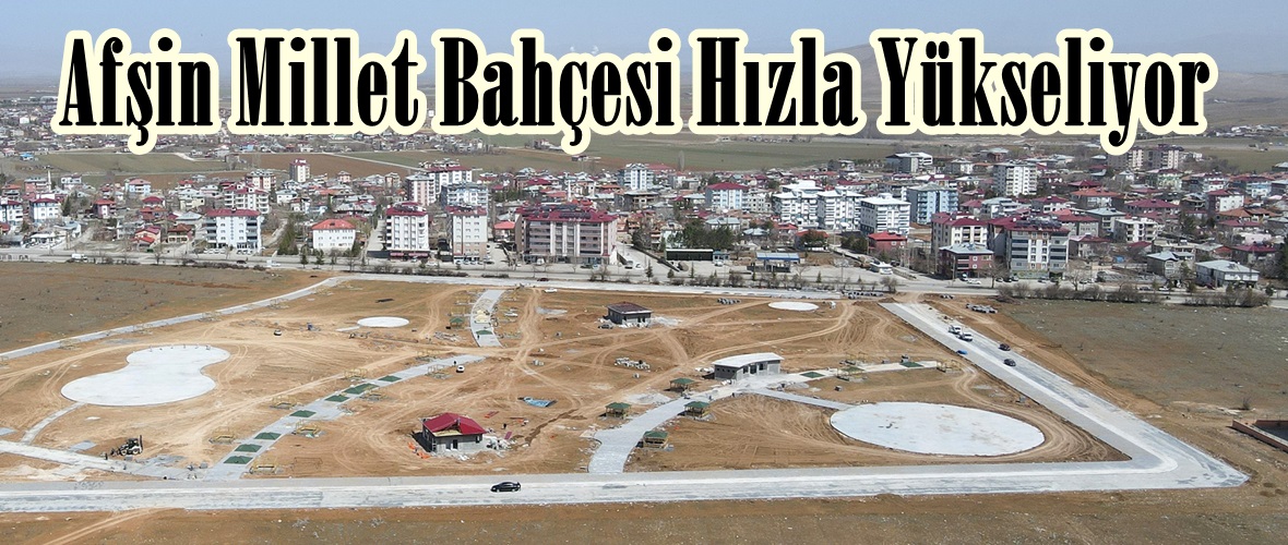 Afşin Millet Bahçesi Hızla Yükseliyor.