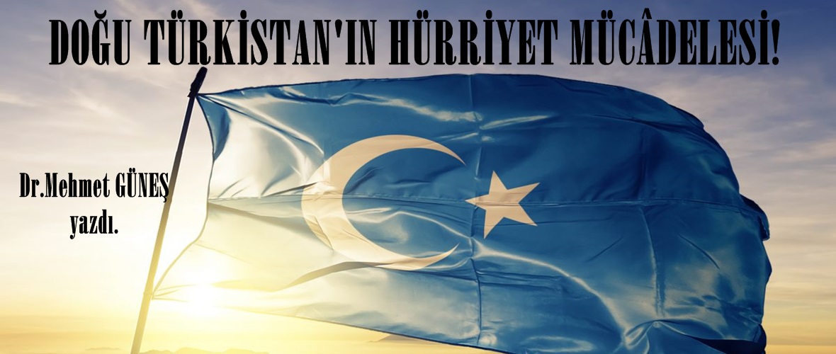 DOĞU TÜRKİSTAN’IN HÜRRİYET MÜCÂDELESİ!