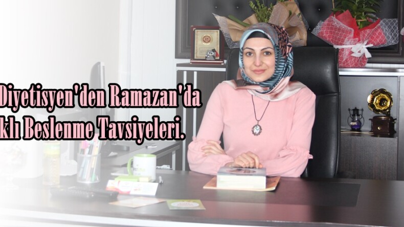 Afşinli Diyetisyen’den Ramazan’da Sağlıklı Beslenme Tavsiyeleri.