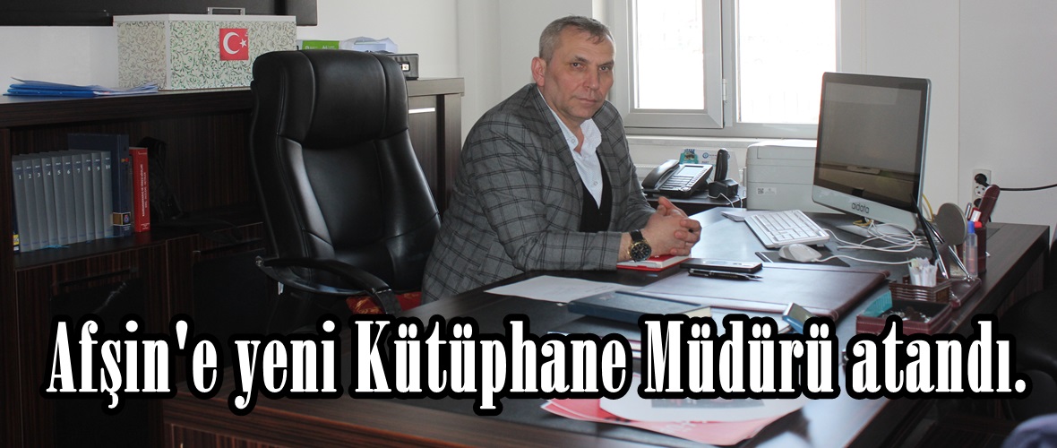 Afşin’e yeni Kütüphane Müdürü atandı.