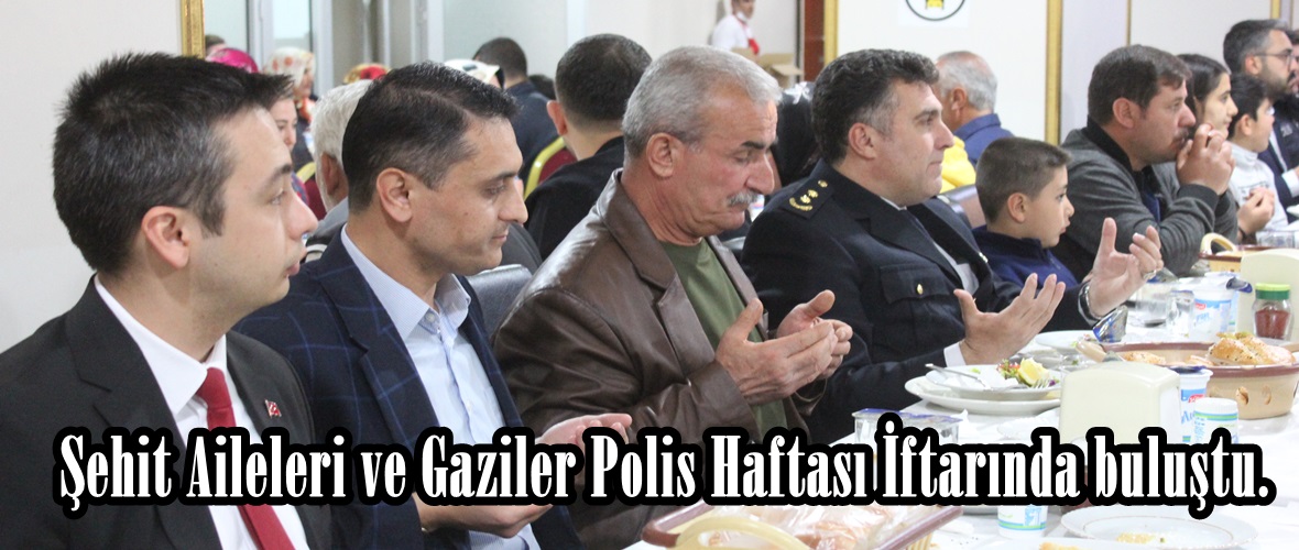 Polis Haftası nedeniyle Afşin’de Şehit Aileleri ve Gaziler İftarda buluştu.