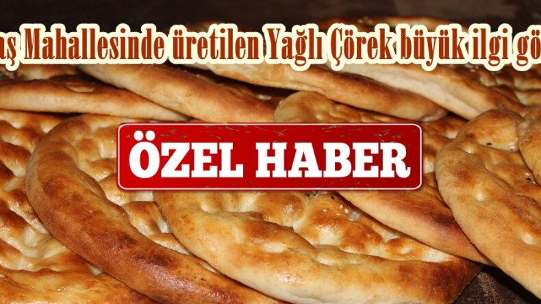 Arıtaş Mahallesinde üretilen Yağlı Çörek büyük ilgi görüyor.