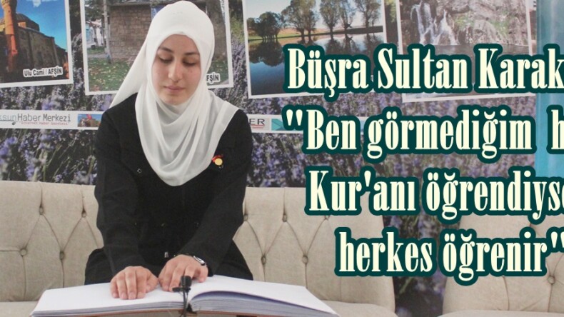 Büşra Sultan Karakaya; “Ben görmediğim halde Kur’anı öğrendiysem herkes öğrenir”