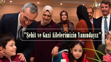 “Şehit ve Gazi Ailelerimizin Yanındayız”
