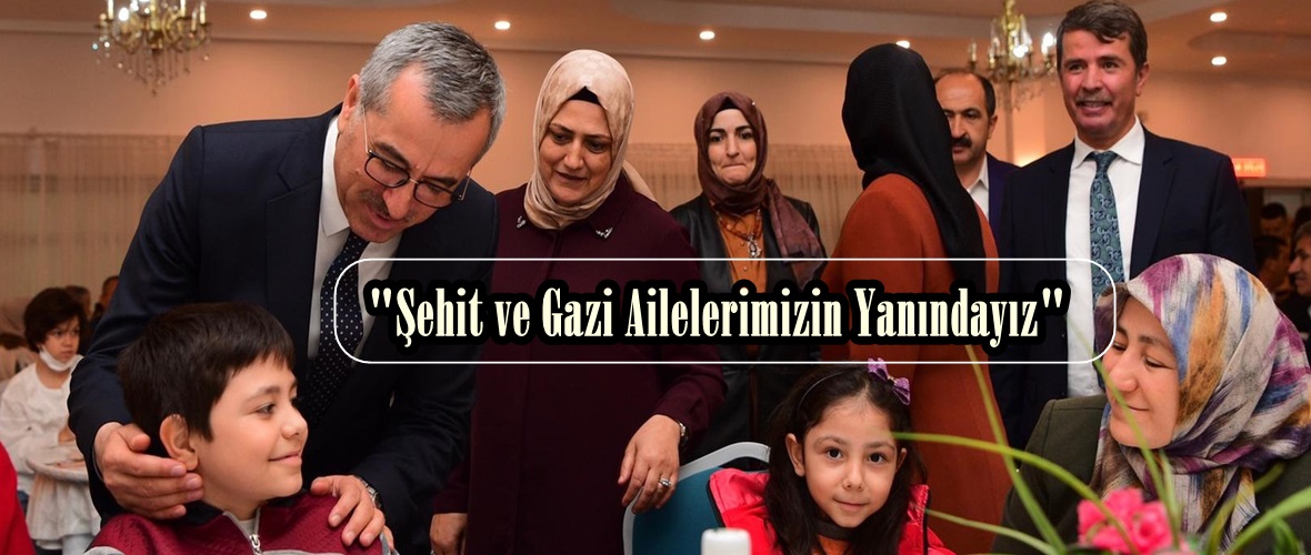 “Şehit ve Gazi Ailelerimizin Yanındayız”