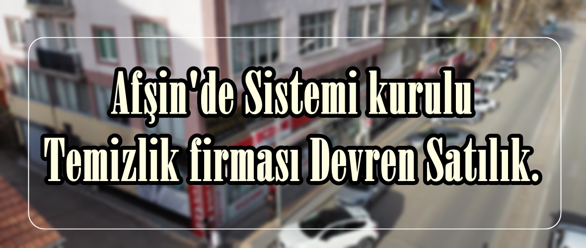 Afşin’de Sistemi kurulu Temizlik ve Bina Yönetim firması Devren Satılık.