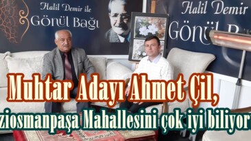 Muhtar Adayı Ahmet Çil, “Gaziosmanpaşa Mahallesini çok iyi biliyorum”