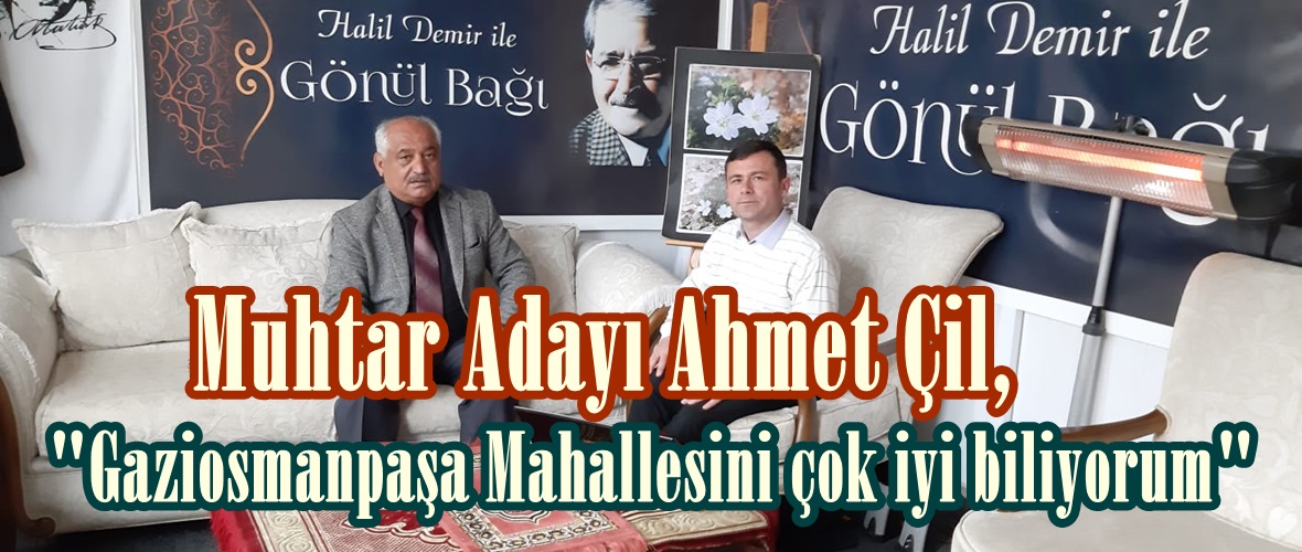 Muhtar Adayı Ahmet Çil, “Gaziosmanpaşa Mahallesini çok iyi biliyorum”