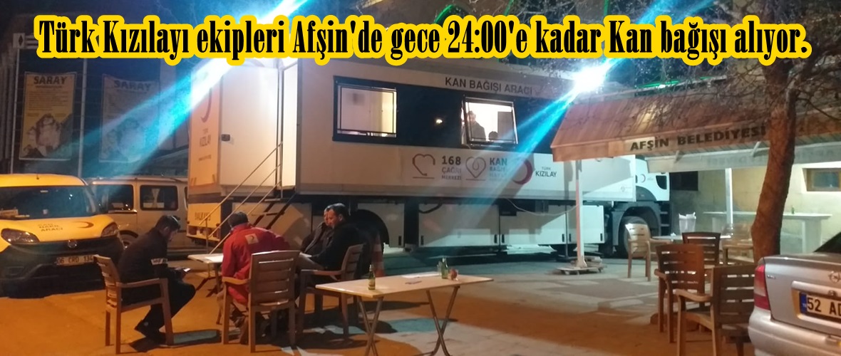Türk Kızılayı ekipleri Afşin’de gece 24:00’e kadar Kan bağışı alıyor.