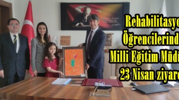 Rehabilitasyon Öğrencilerinden Milli Eğitim Müdürüne 23 Nisan ziyareti.