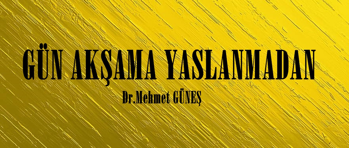 GÜN AKŞAMA YASLANMADAN